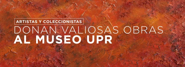 Donan valiosas obras al Museo UPR Artistas y coleccionistas donan valiosas obras al Museo de la UPR