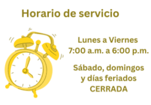 Horario de Servicio Horario de servicio Lunes a Viernes 7:00 a.m. a 6:00 p.m. Sábado, domingos y días feriados CERRADA.