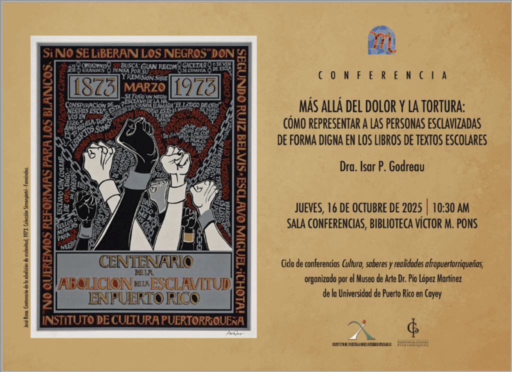 Más allá del dolor y la tortura: Cómo representar a las pesonas eclavizadas de forma digna en los libros de textos escolares 16 de octubre de 2025, Biblioteca UPR Cayey
