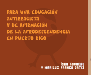 Godreau, I. y Franco Ortiz, M. (2024). Para una educación antirracista y de afirmación de la afrodescendencia en Puerto Rico. En P. Gutiérrez (Ed.), Sankofa: Guía para la Enseñanza Antirracista, Departamento de Educación de Puerto Rico y Editorial Plaza Mayor. 217-282.