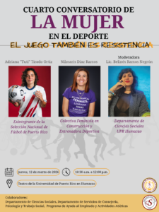 Afiche del Cuarto Conversatorio de la Mujer en el Deporte.  Tiene detalles de las dos invitadas: Adriana "Tuti" Tirado Ortiz, Exintegrante de la Selección Nacional de Fútbol de Puerto Rico.  Nilmaris Díaz Ramos, colectiva feminista en Construcción y Entrenadora deportiva.  Moderadora es la Licenciada Belinés Ramos Negrón, del Departamento de Ciencias Sociales en la UPR Humacao