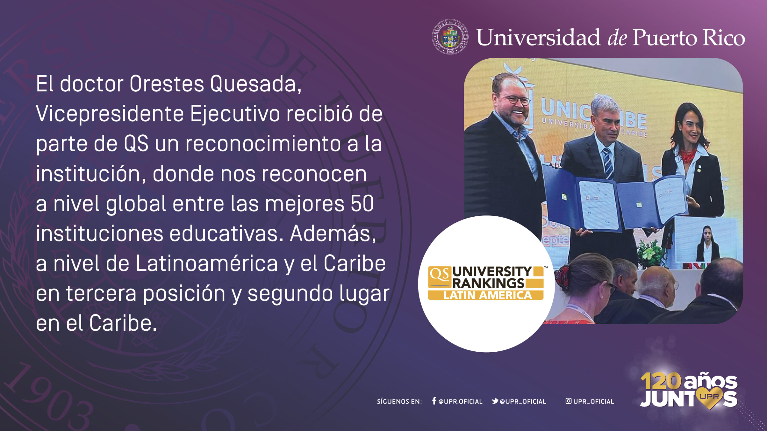 Universidad de Puerto Rico es reconocida entre las mejores 50 instituciones de educación superior a nivel global. El doctor Orestes Quesada, Vicepresidente Ejecutivo recibió de parte de QS un reconocimiento a la institución, donde nos reconocen a nivel global entre las mejores 50 instituciones educativas. Además, a nivel de Latinoamérica y el Caribe en tercera posición y segundo lugar en el Caribe.